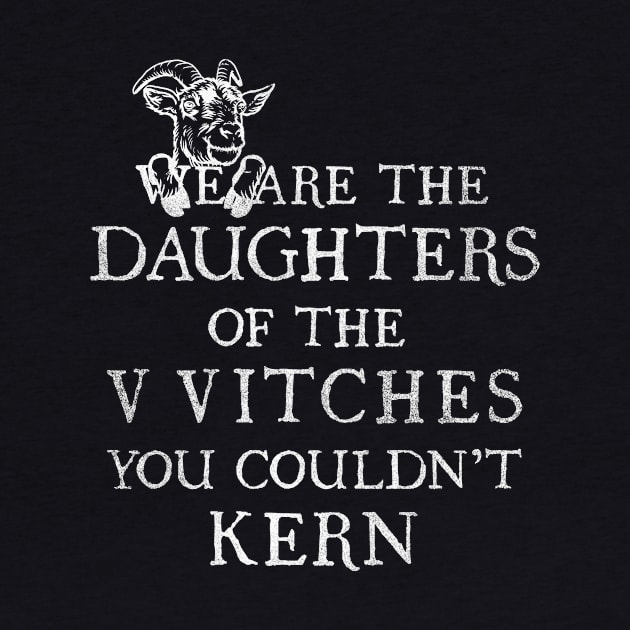 WE ARE THE DAUGHTERS OF THE VVITCHES YOU COULDN'T KERN by ANTHONY OLIVEIRA